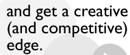 and get&nbsp;a creative (and competitive) edge.